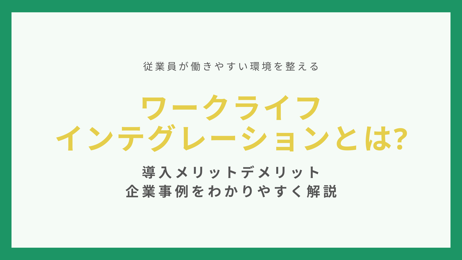 ワークライフインテグレーションとは？導入メリットデメリット・企業事例をわかりやすく解説