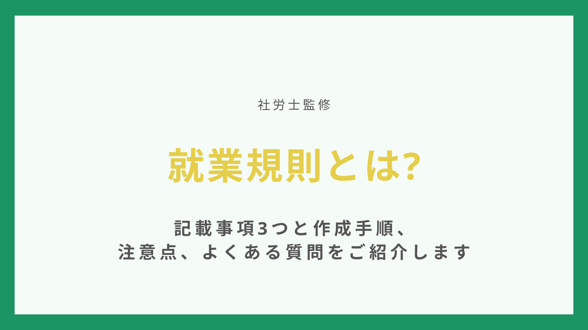 就業規則とは【社労士監修】記載事項3つと作成手順、注意点、よくある質問をご紹介します