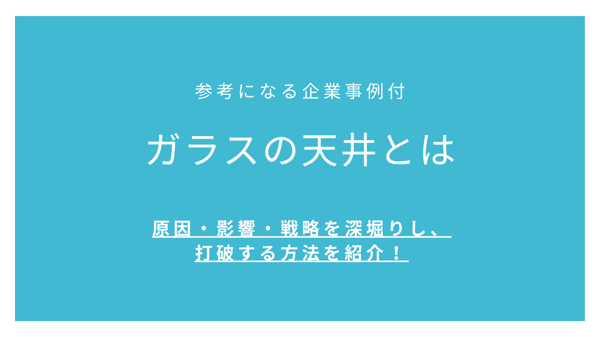 ガラスの天井とは【参考になる企業事例付】原因・影響・戦略を深堀りし、打破する方法を紹介！