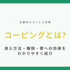 コーピングとは【企業向けストレス対策】導入方法・種類・鬱への効果をわかりやすく紹介