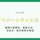 【社労士監修】ダイバーシティとは？種類や重要性、推進方法、注意点、成功事例を解説