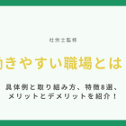 働きやすい職場とは？具体例と取り組み方、特徴8選、メリットとデメリットを紹介！