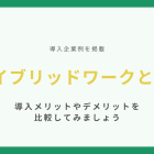 ハイブリッドワークとは【導入企業例を掲載】導入メリットやデメリットを比較してみましょう